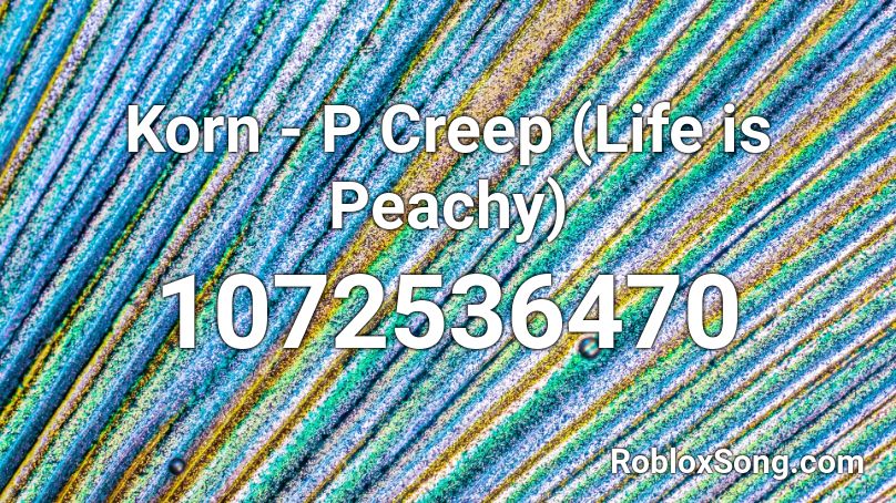 Korn - P Creep (Life is Peachy) Roblox ID