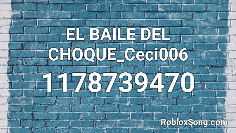 EL BAILE DEL CHOQUE_Ceci006 Roblox ID