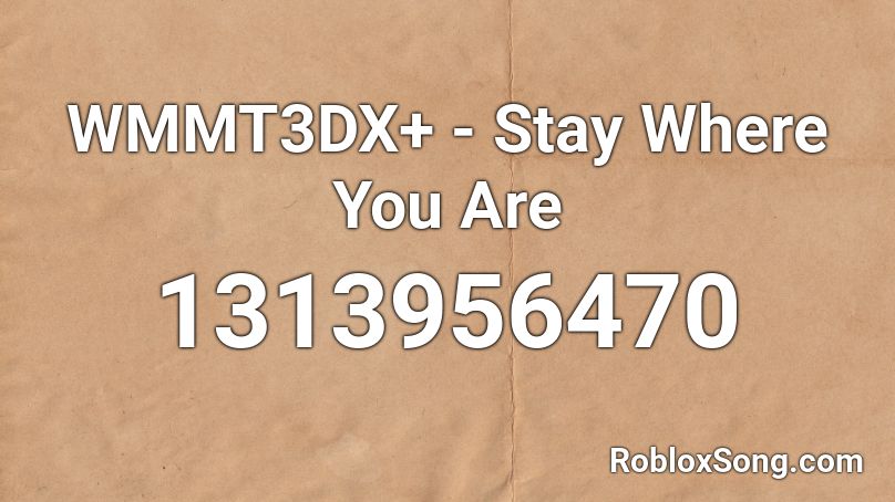 WMMT3DX+ - Stay Where You Are Roblox ID