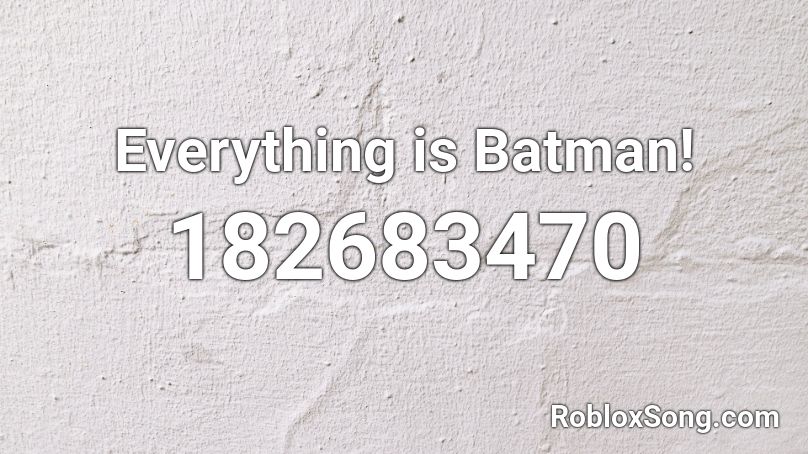 Everything is Batman! Roblox ID