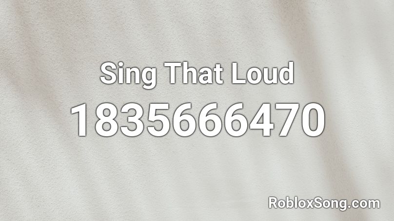 Sing That Loud Roblox ID