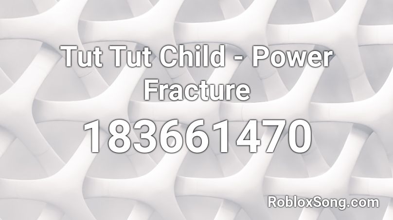 Tut Tut Child - Power Fracture Roblox ID