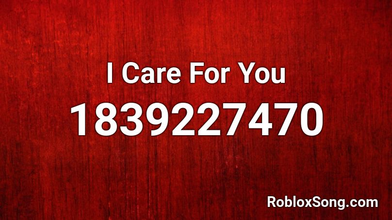 I Care For You Roblox ID