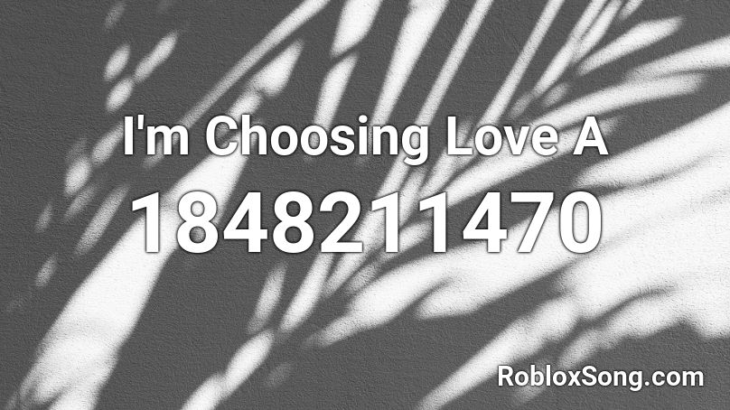 I'm Choosing Love A Roblox ID