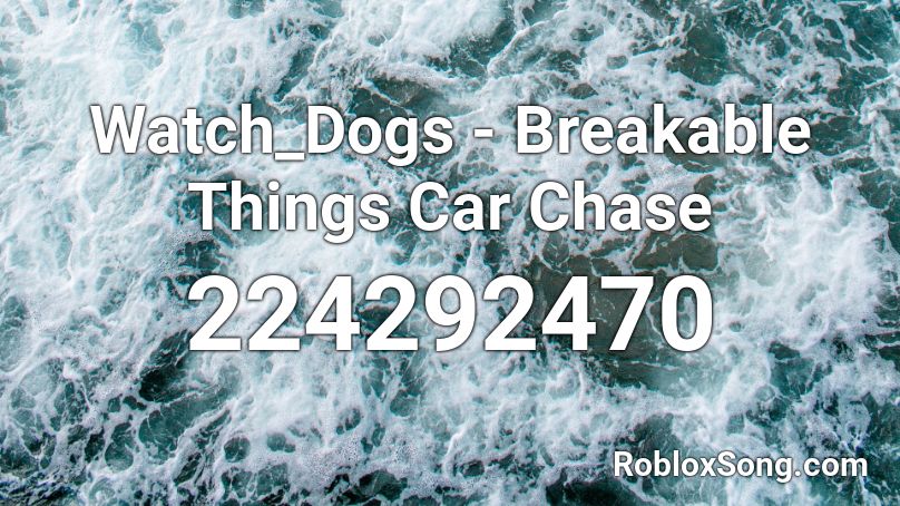 Watch_Dogs - Breakable Things Car Chase Roblox ID
