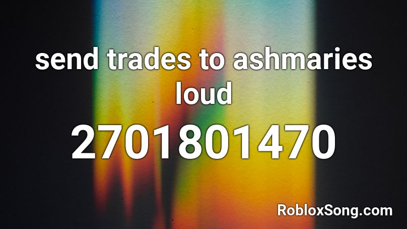 send trades to ashmaries loud Roblox ID