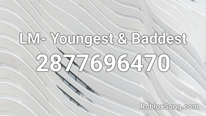 LM- Youngest & Baddest Roblox ID