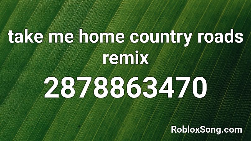 take me home country roads remix Roblox ID