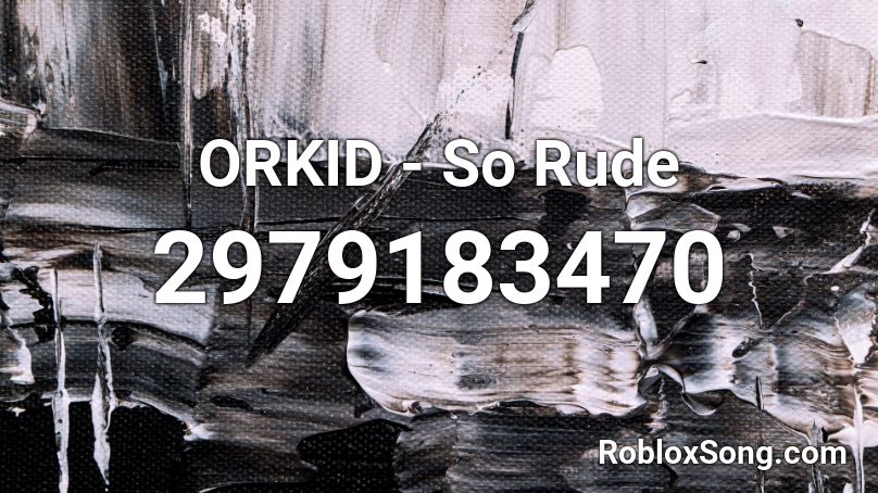 Orkid So Rude Roblox Id Roblox Music Codes - why you gotta be so rude roblox song id