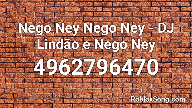 Nego Ney Nego Ney - DJ Lindão e Nego Ney Roblox ID