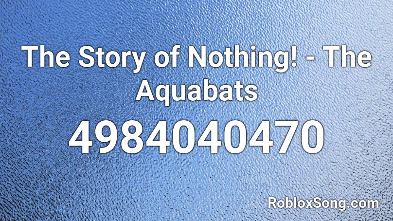The Story of Nothing! - The Aquabats Roblox ID