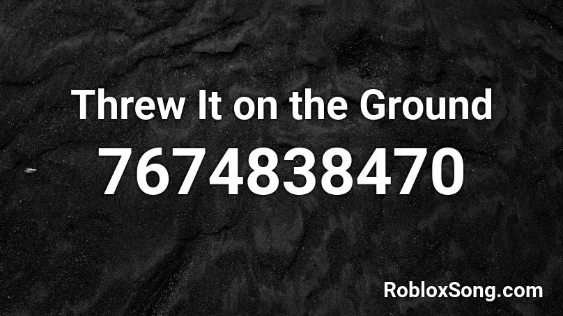 Threw It on the Ground Roblox ID