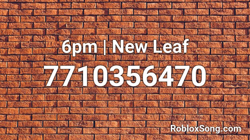 6pm | New Leaf Roblox ID