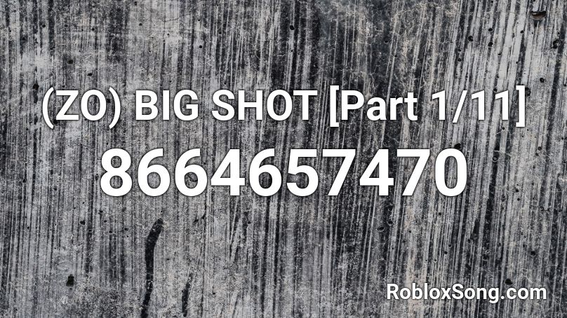 (ZO) BIG SHOT [Part 1/11] Roblox ID