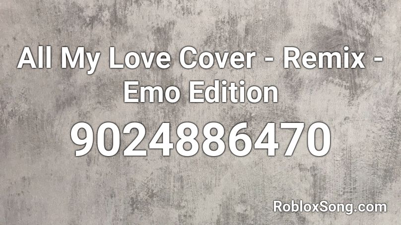 All My Love Cover - Remix - Emo Edition Roblox ID