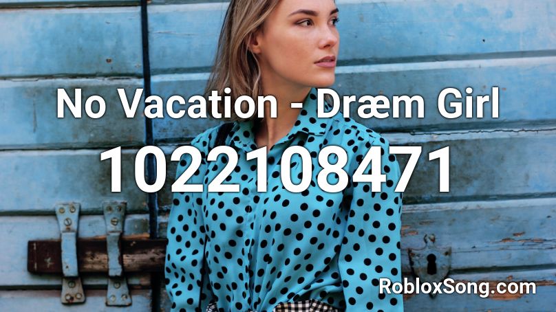 No Vacation - Dræm Girl Roblox ID