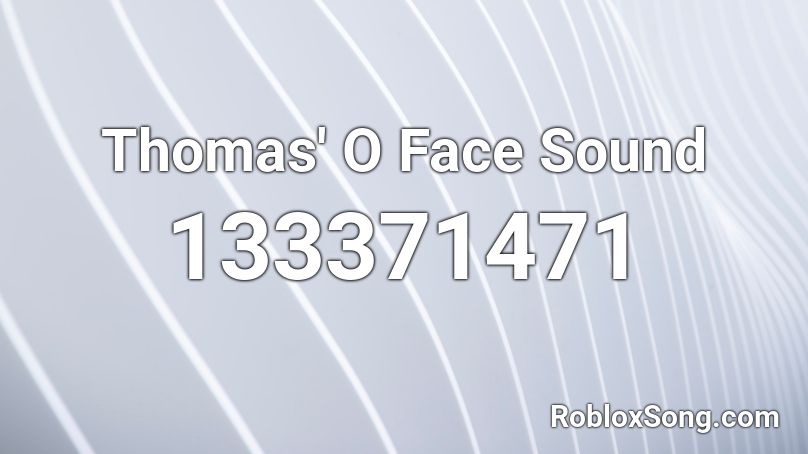 Thomas' O Face Sound Roblox ID