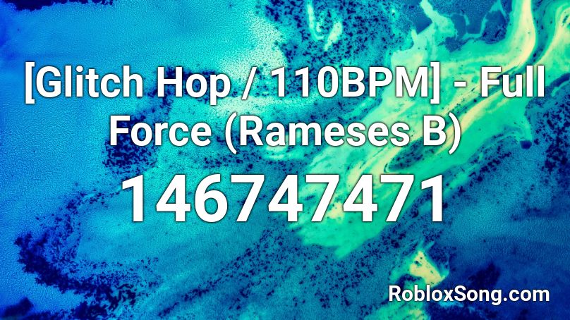 [Glitch Hop / 110BPM] - Full Force (Rameses B) Roblox ID