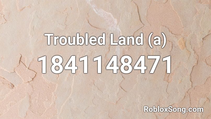 Troubled Land (a) Roblox ID