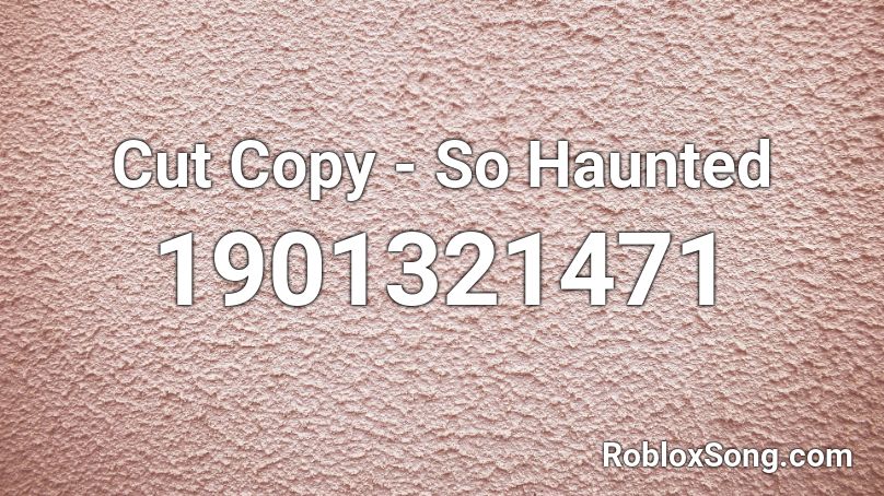 Cut Copy - So Haunted Roblox ID