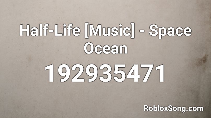 Half-Life [Music] - Space Ocean Roblox ID