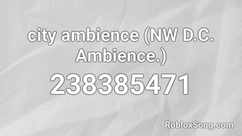 city ambience (NW D.C. Ambience.) Roblox ID