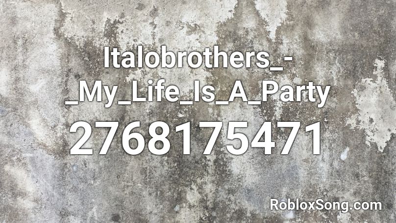 Italobrothers_-_My_Life_Is_A_Party Roblox ID