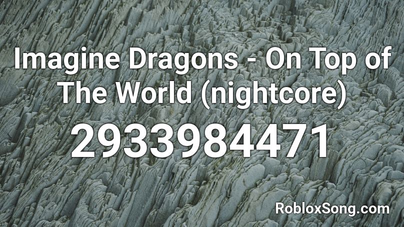 Imagine Dragons On Top Of The World Nightcore Roblox Id Roblox Music Codes - lily roblox id nightcore