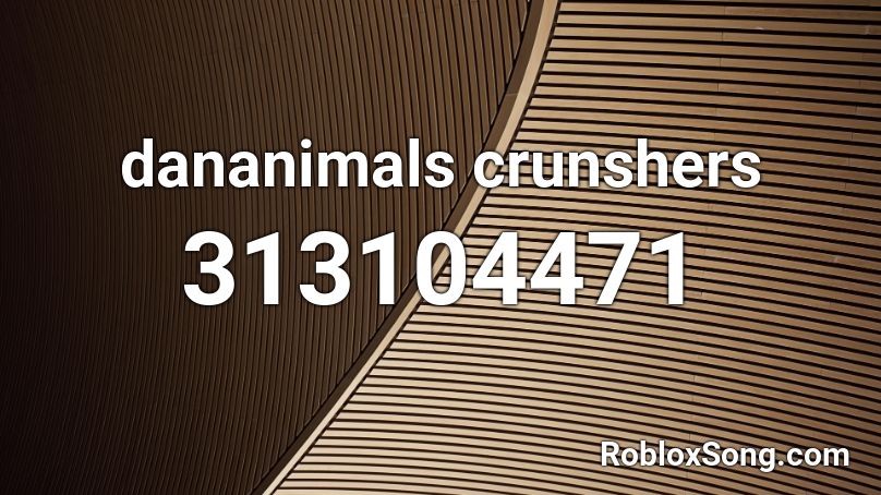 dananimals crunshers Roblox ID