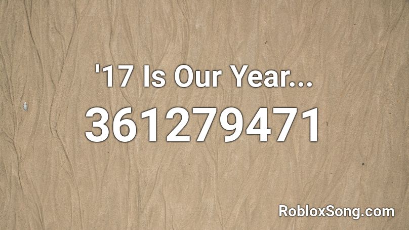 '17 Is Our Year... Roblox ID