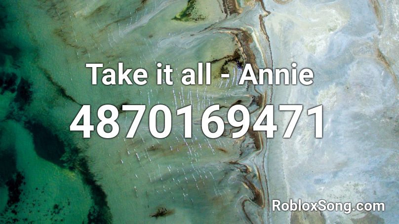 Take it all - Annie Roblox ID