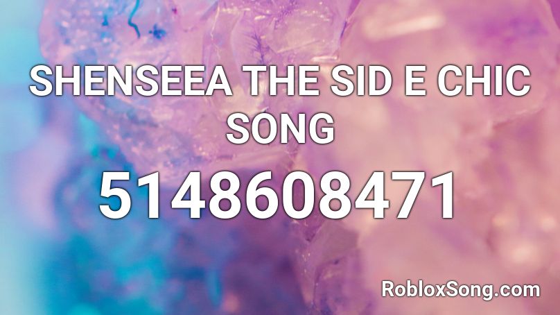 SHENSEEA THE SID E CHIC SONG Roblox ID
