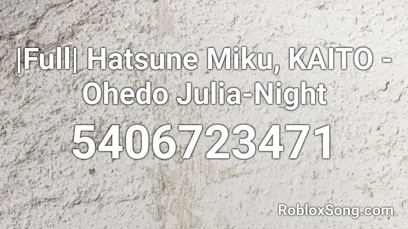 |Full| Hatsune Miku, KAITO - Ohedo Julia-Night Roblox ID