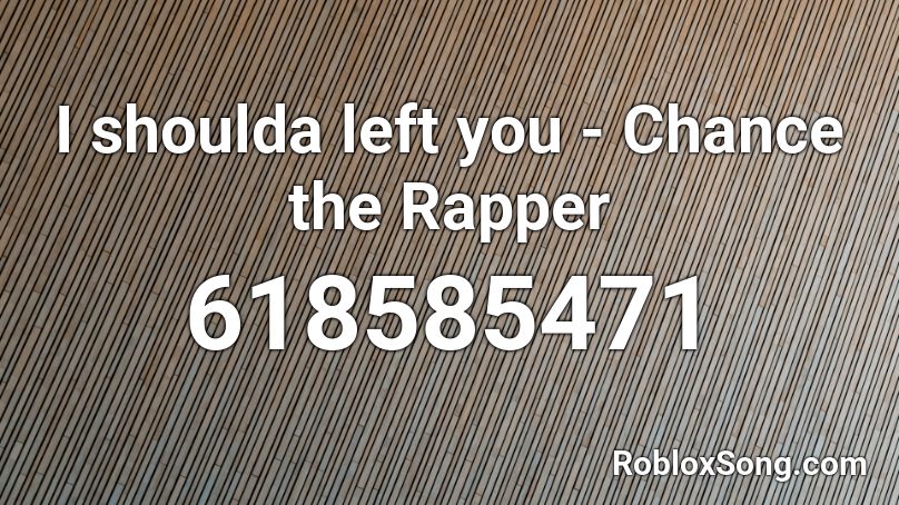I shoulda left you - Chance the Rapper Roblox ID