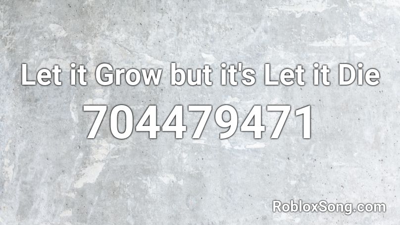 Let it Grow but it's Let it Die Roblox ID