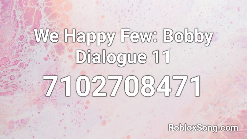 We Happy Few: Bobby Dialogue 11 Roblox ID