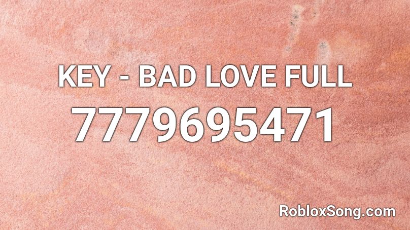 KEY - BAD LOVE FULL Roblox ID