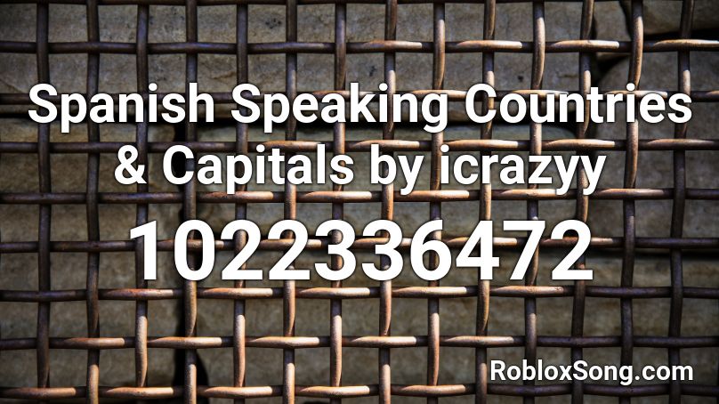 Spanish Speaking Countries & Capitals by icrazyy Roblox ID