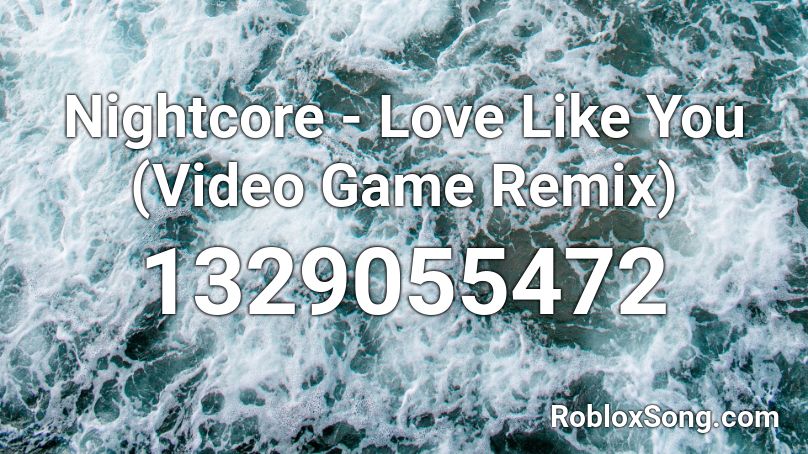 Nightcore - Love Like You (Video Game Remix) Roblox ID