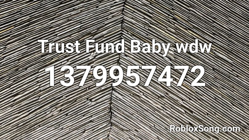 Trust Fund Baby Wdw Roblox Id Roblox Music Codes - wdw song codes roblox