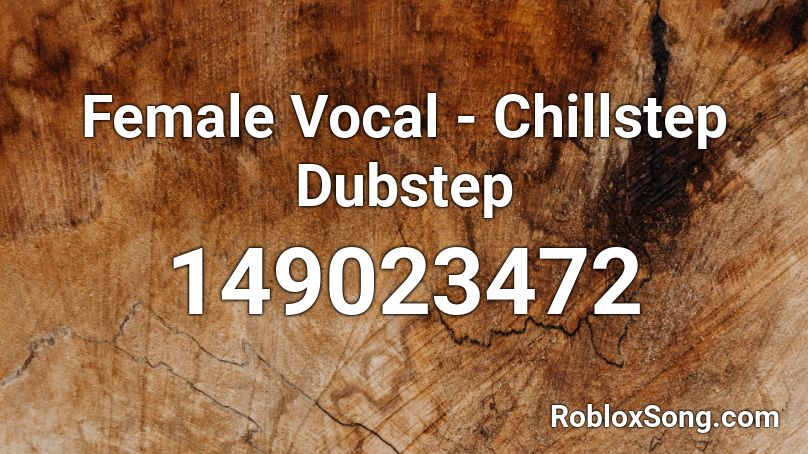 Female Vocal - Chillstep Dubstep Roblox ID
