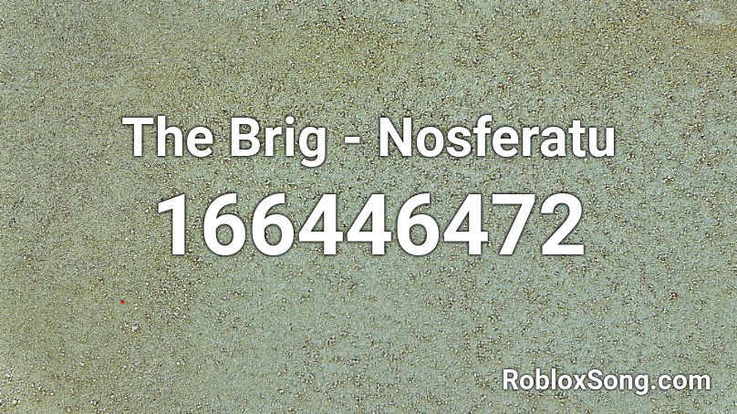 The Brig - Nosferatu Roblox ID