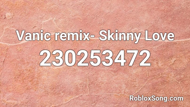 Vanic remix- Skinny Love Roblox ID