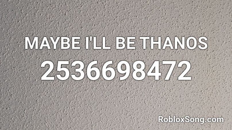 MAYBE I'LL BE THANOS Roblox ID