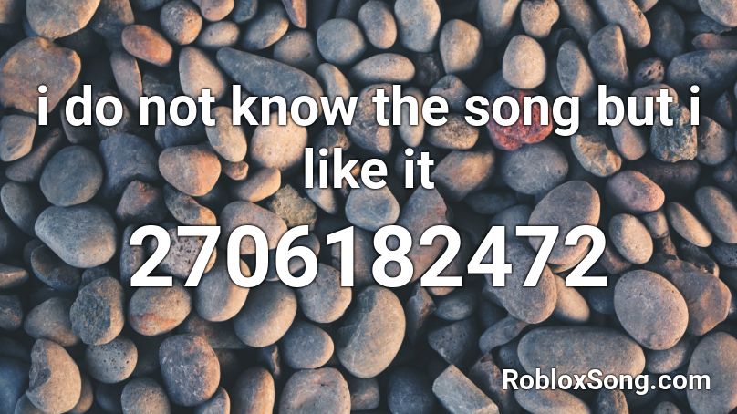 i do not know the song but i like it Roblox ID