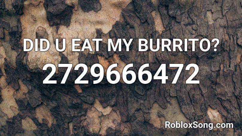 DID U EAT MY BURRITO? Roblox ID