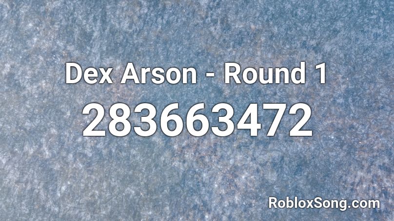 Dex Arson - Round 1 Roblox ID