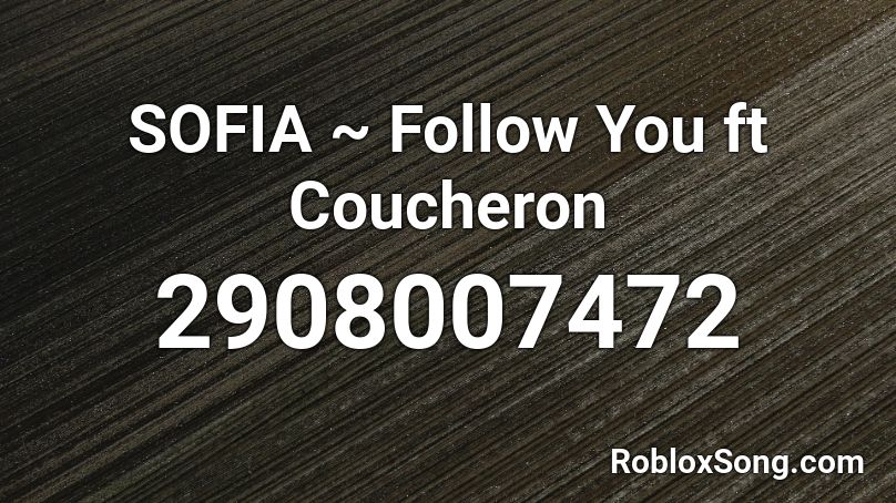 SOFIA ~ Follow You ft Coucheron Roblox ID