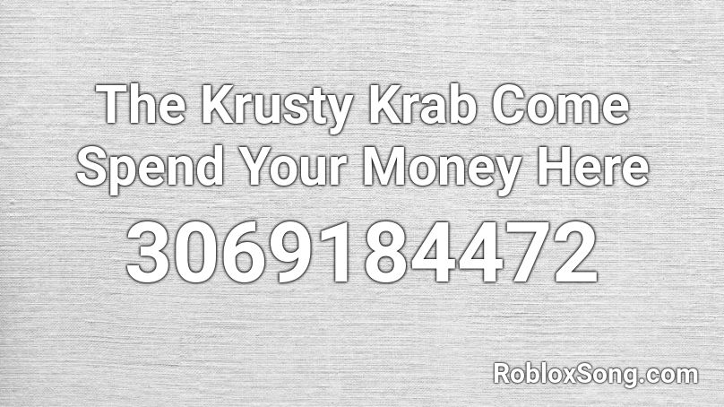 The Krusty Krab Come Spend Your Money Here Roblox ID