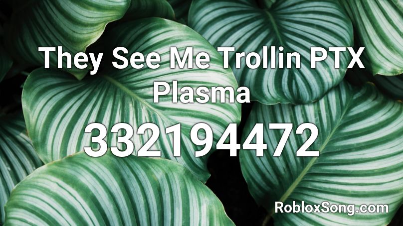 They See Me Trollin PTX Plasma Roblox ID